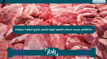 «انخفاض جديد» أسعار اللحوم اليوم تشمل تراجع البتلو 5 جنيهات